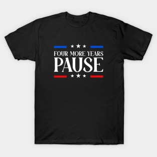 Four More Years Pause Election 2024 Political Humor T-Shirt